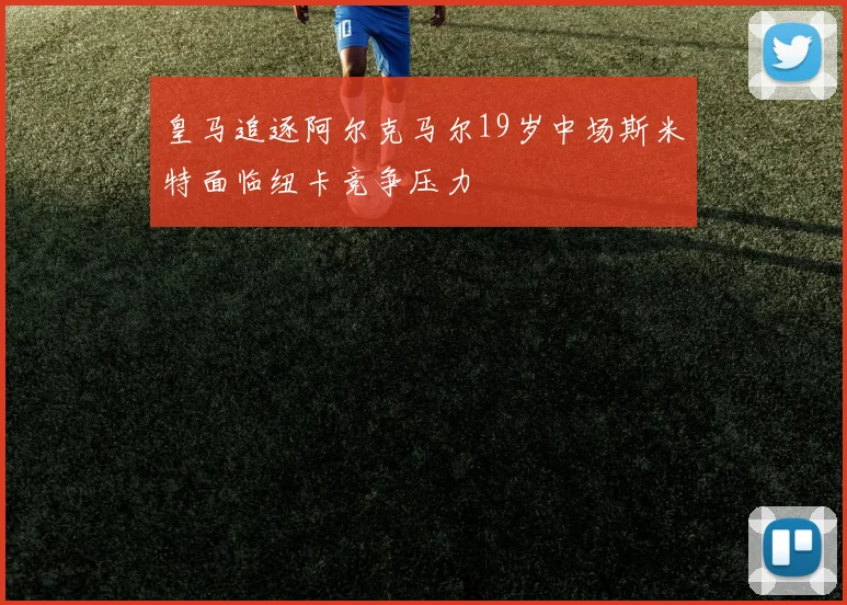 皇马追逐阿尔克马尔19岁中场斯米特面临纽卡竞争压力