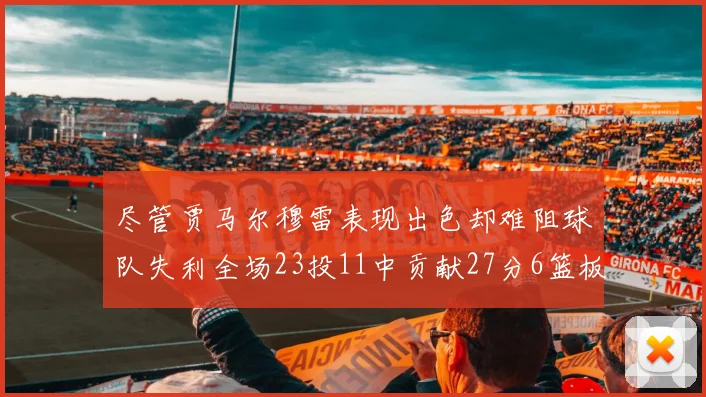 尽管贾马尔穆雷表现出色却难阻球队失利全场23投11中贡献27分6篮板16助攻